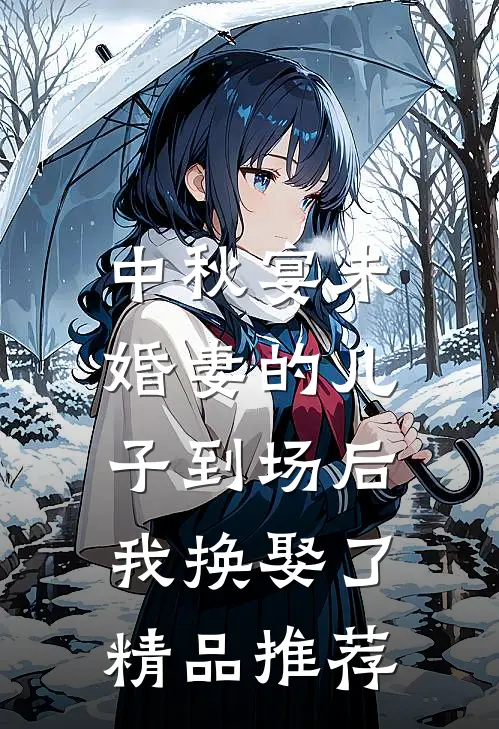 中秋宴未婚妻的儿子到场后，我换娶了精品推荐