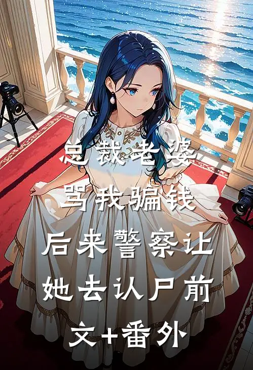 总裁老婆骂我骗钱，后来警察让她去认尸前文+番外