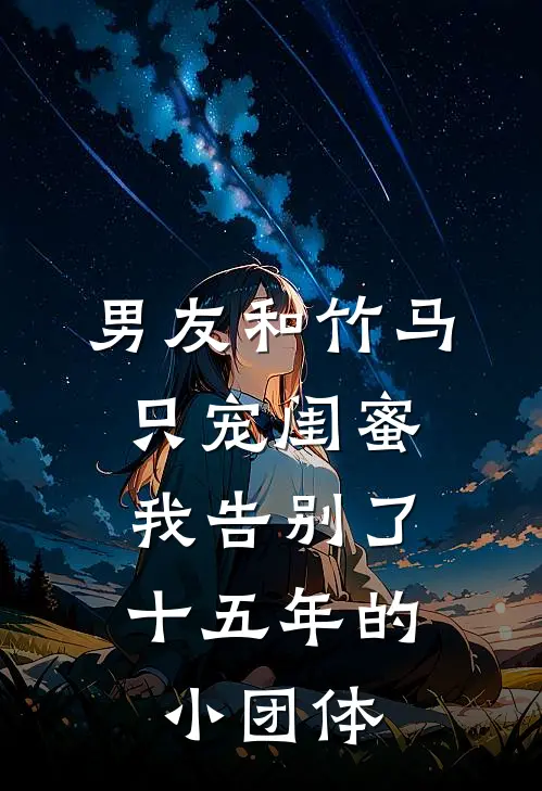 男友和竹马只宠闺蜜,我告别了十五年的小团体