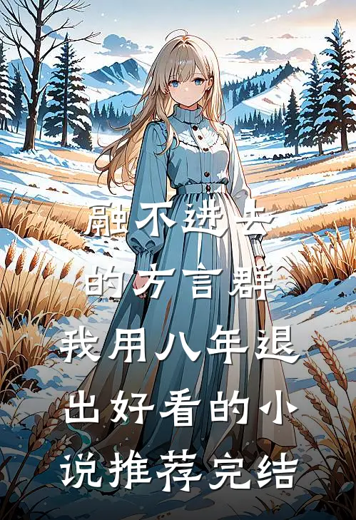 融不进去的方言群,我用八年退出好看的小说推荐完结