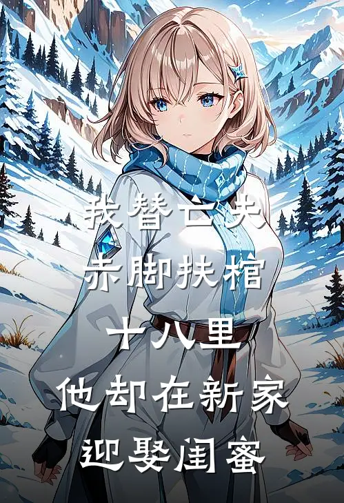 我替亡夫赤脚扶棺十八里,他却在新家迎娶闺蜜