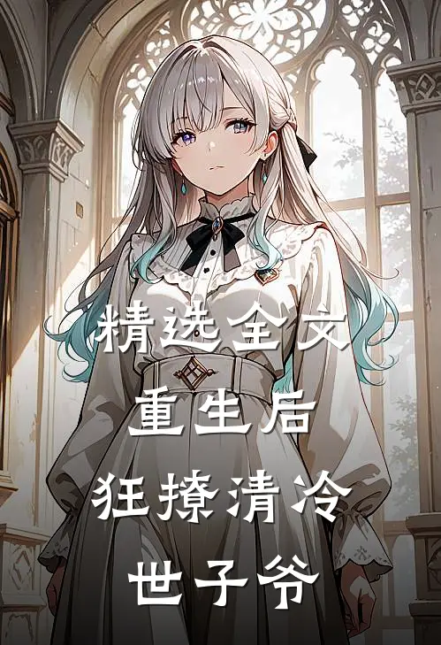精选全文重生后，狂撩清冷世子爷