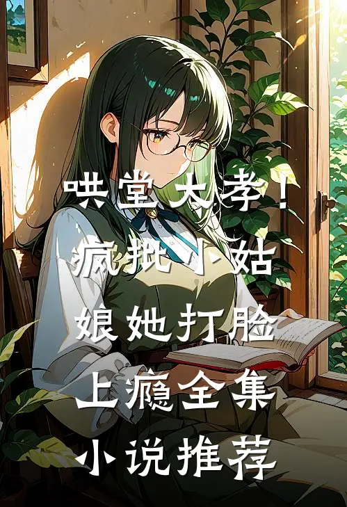 哄堂大孝！疯批小姑娘她打脸上瘾全集小说推荐
