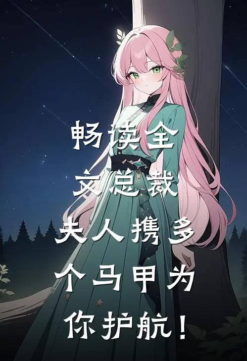 畅读全文总裁，夫人携多个马甲为你护航！