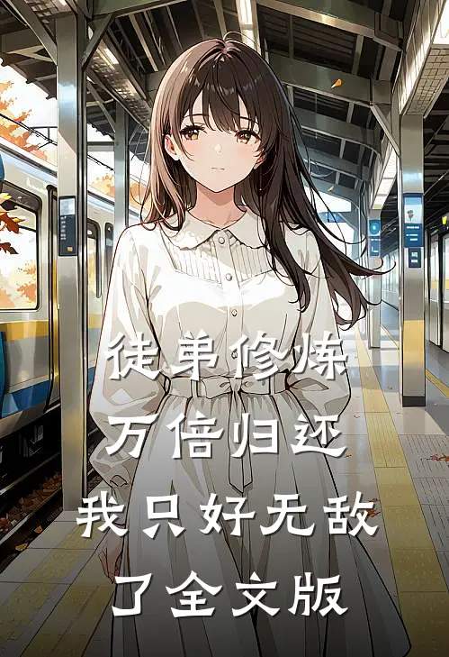 徒弟修炼万倍归还，我只好无敌了全文版