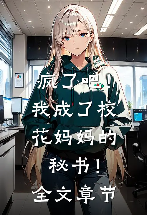 疯了吧！我成了校花妈妈的秘书！全文章节