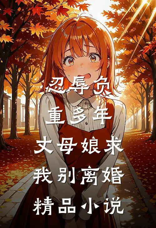 忍辱负重多年，丈母娘求我别离婚精品小说