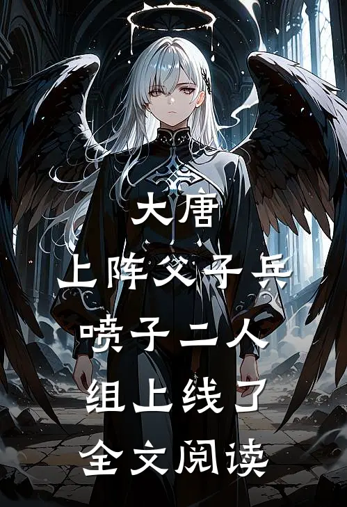 大唐：上阵父子兵，喷子二人组上线了全文阅读