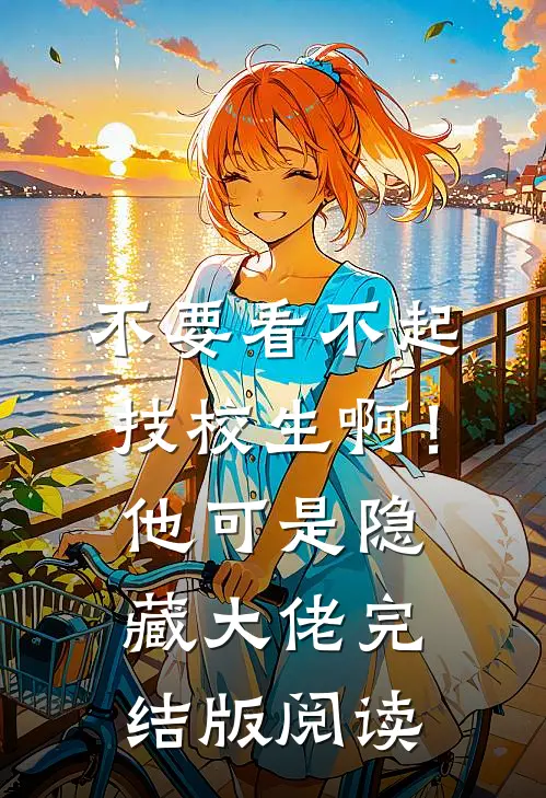 不要看不起技校生啊！他可是隐藏大佬完结版阅读