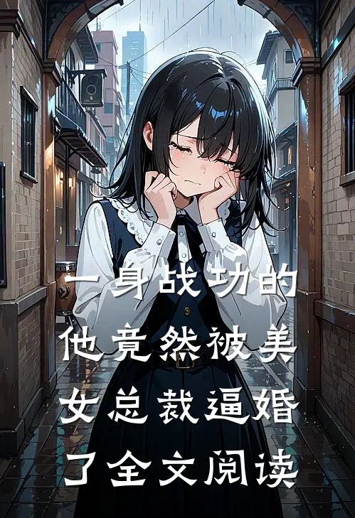 一身战功的他竟然被美女总裁逼婚了全文阅读