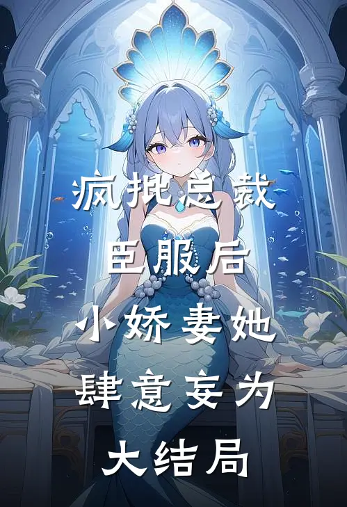 疯批总裁臣服后，小娇妻她肆意妄为大结局