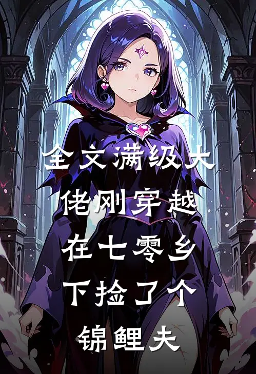 全文满级大佬刚穿越，在七零乡下捡了个锦鲤夫