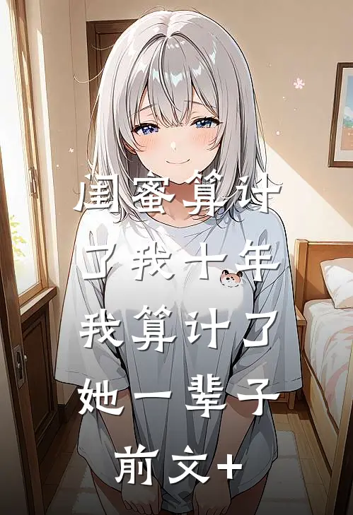 他拿军功换美人，我转身扑进他死对头怀抱前文+后续