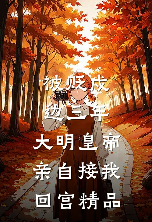 被贬戍边三年，大明皇帝亲自接我回宫精品