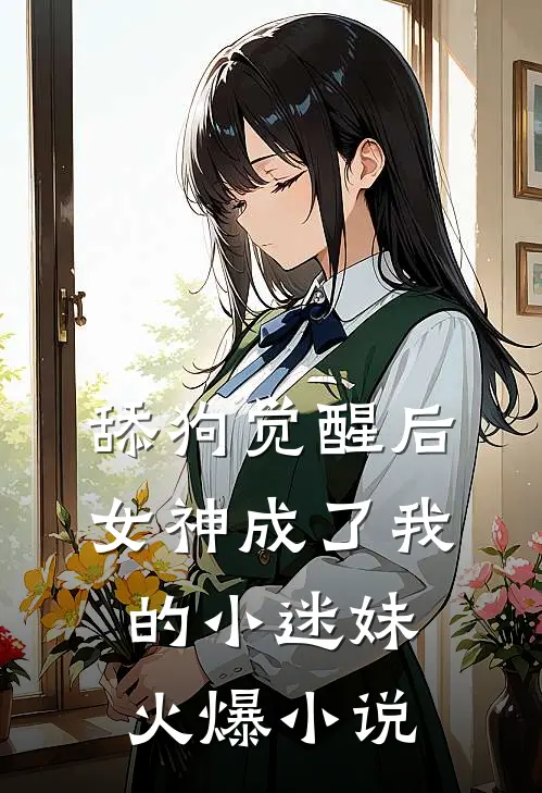 舔狗觉醒后，女神成了我的小迷妹火爆小说