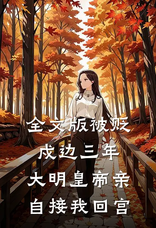 全文版被贬戍边三年，大明皇帝亲自接我回宫