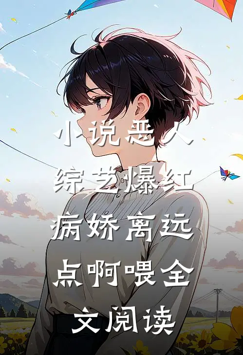 小说恶人综艺爆红,病娇离远点啊喂全文阅读