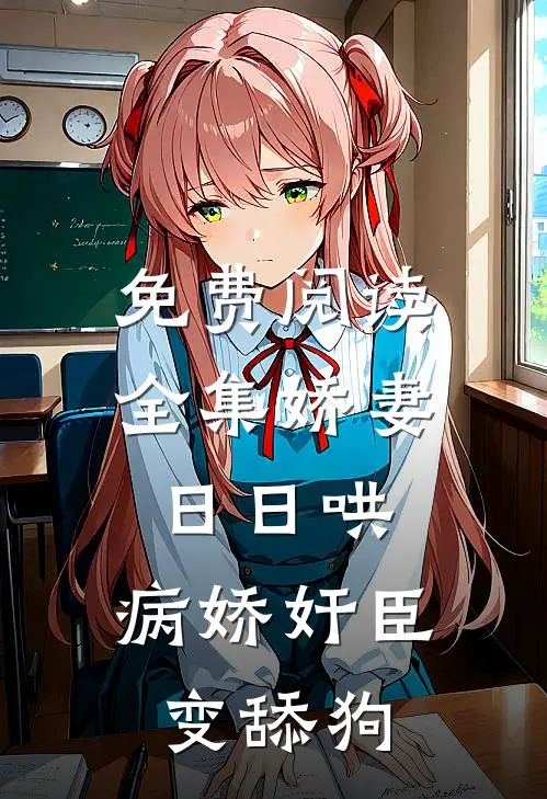 免费阅读全集娇妻日日哄，病娇奸臣变舔狗