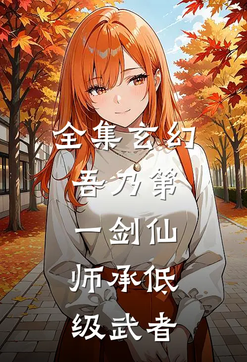 全集玄幻：吾乃第一剑仙，师承低级武者