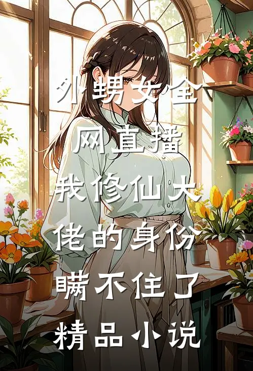 外甥女全网直播，我修仙大佬的身份瞒不住了精品小说