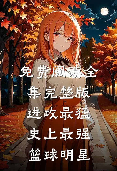 免费阅读全集完整版进攻最猛,史上最强篮球明星