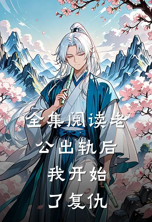 全集阅读老公出轨后，我开始了复仇