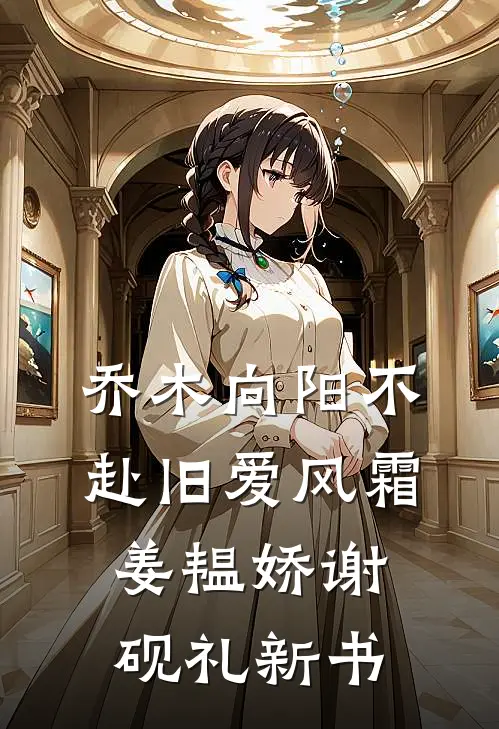 改嫁竹马兄长后，竹马回来了！后续