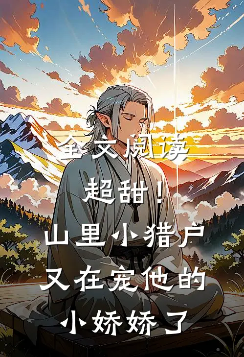 全文阅读超甜！山里小猎户又在宠他的小娇娇了