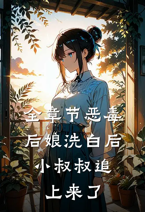 全章节恶毒后娘洗白后，小叔叔追上来了