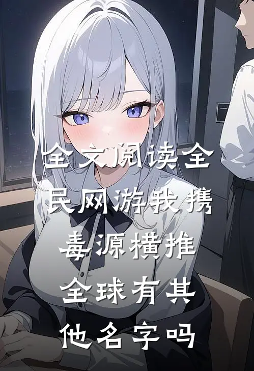 全文阅读全民网游我携毒源横推全球有其他名字吗