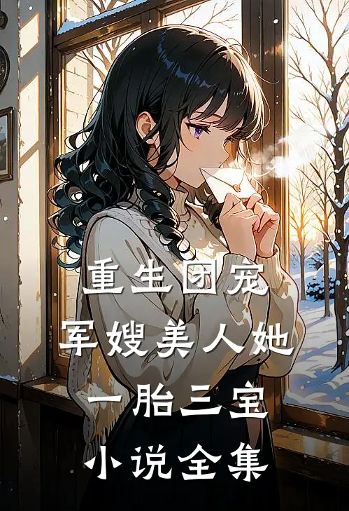 重生团宠：军嫂美人她一胎三宝小说全集