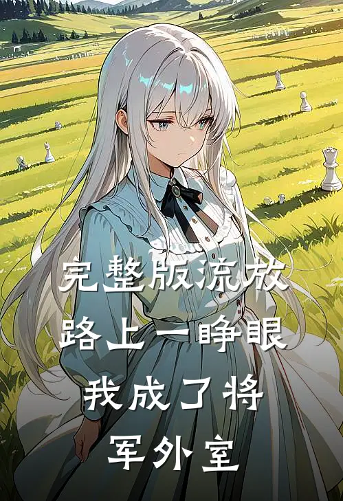 完整版流放路上一睁眼，我成了将军外室