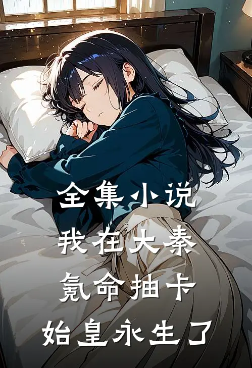 全集小说我在大秦氪命抽卡，始皇永生了