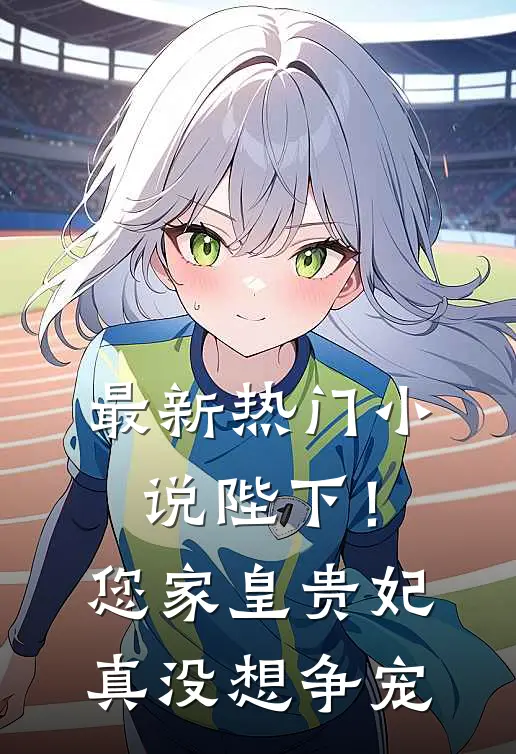 最新热门小说陛下！您家皇贵妃真没想争宠