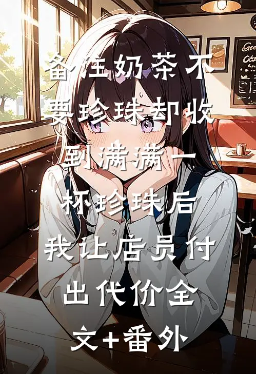 备注奶茶不要珍珠却收到满满一杯珍珠后，我让店员付出代价全文+番外