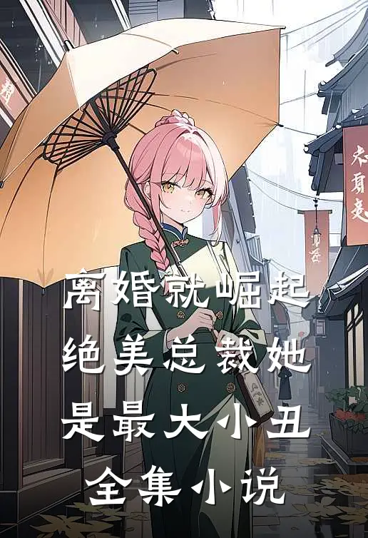 离婚就崛起，绝美总裁她是最大小丑全集小说