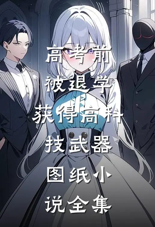 高考前被退学，获得高科技武器图纸小说全集