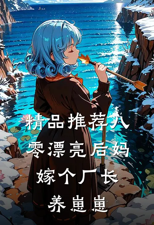 精品推荐八零漂亮后妈，嫁个厂长养崽崽