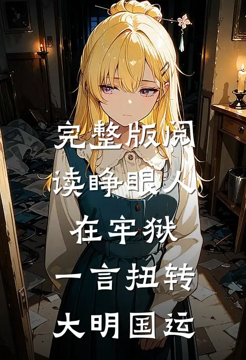 完整版阅读睁眼人在牢狱，一言扭转大明国运