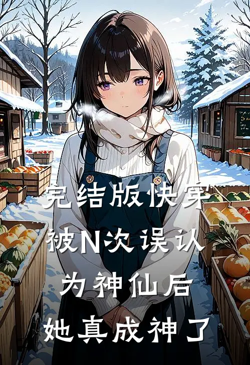 完结版快穿：被N次误认为神仙后，她真成神了
