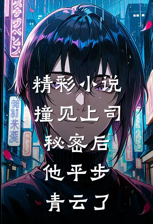 精彩小说撞见上司秘密后，他平步青云了
