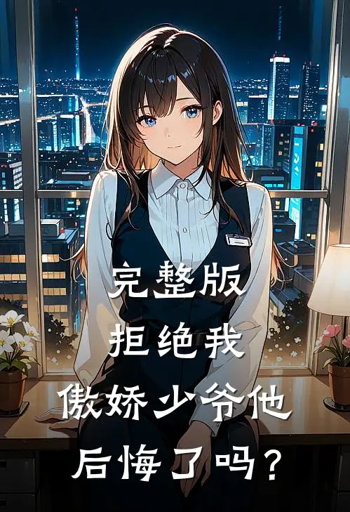 完整版拒绝我，傲娇少爷他后悔了吗？