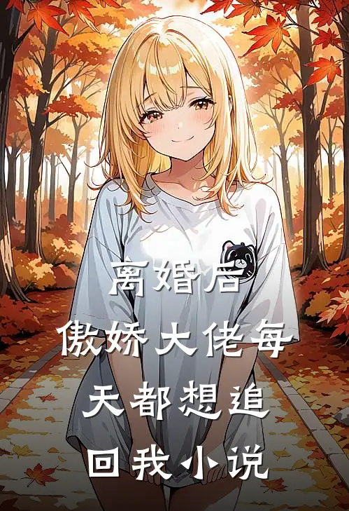 离婚后，傲娇大佬每天都想追回我小说