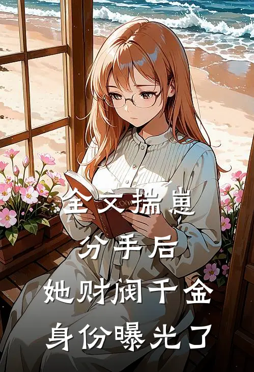 全文揣崽分手后，她财阀千金身份曝光了