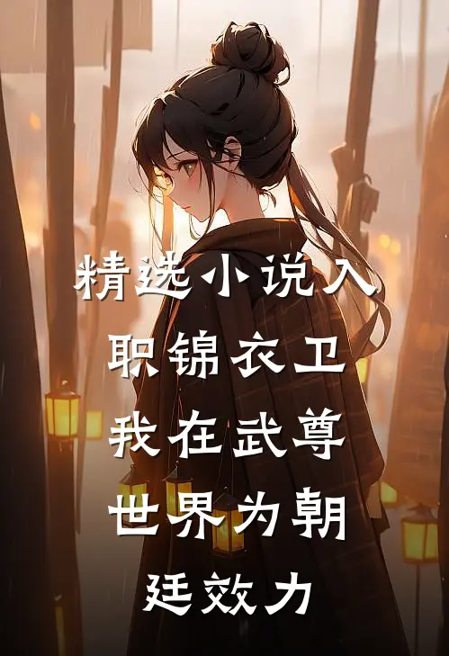 精选小说入职锦衣卫，我在武尊世界为朝廷效力