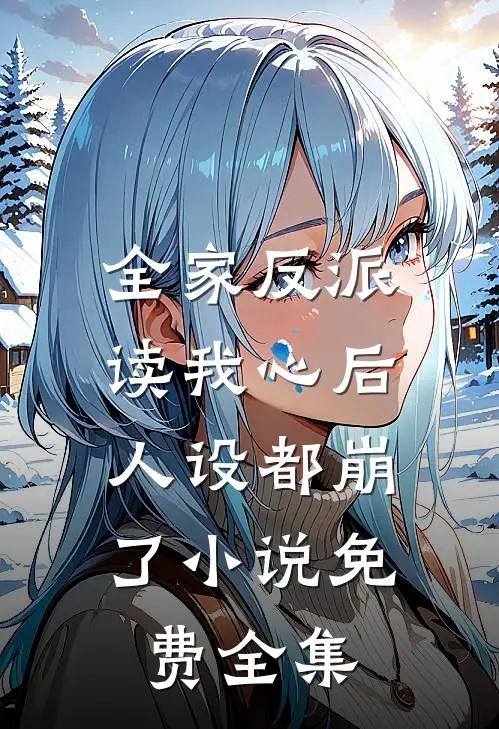 全家反派读我心后,人设都崩了小说免费全集