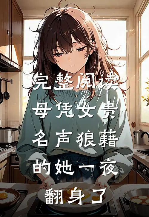 完整阅读母凭女贵，名声狼藉的她一夜翻身了