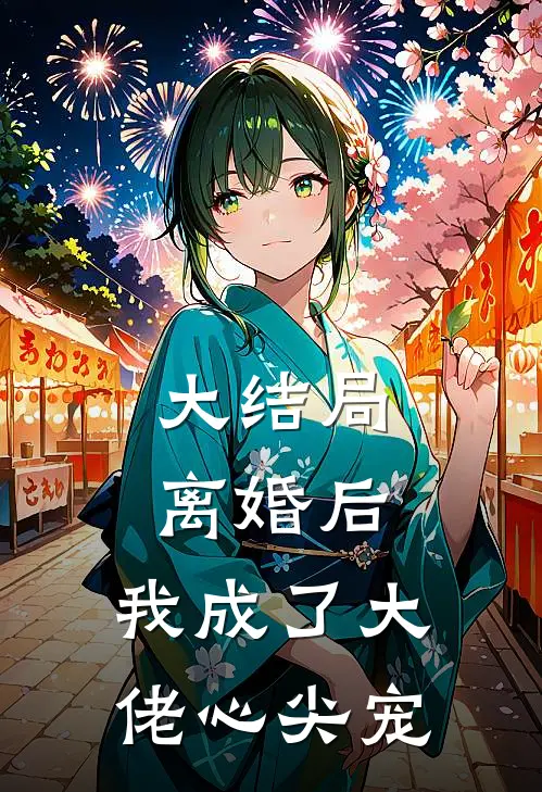 大结局离婚后，我成了大佬心尖宠