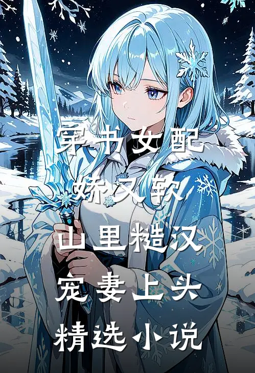 穿书女配娇又软，山里糙汉宠妻上头精选小说