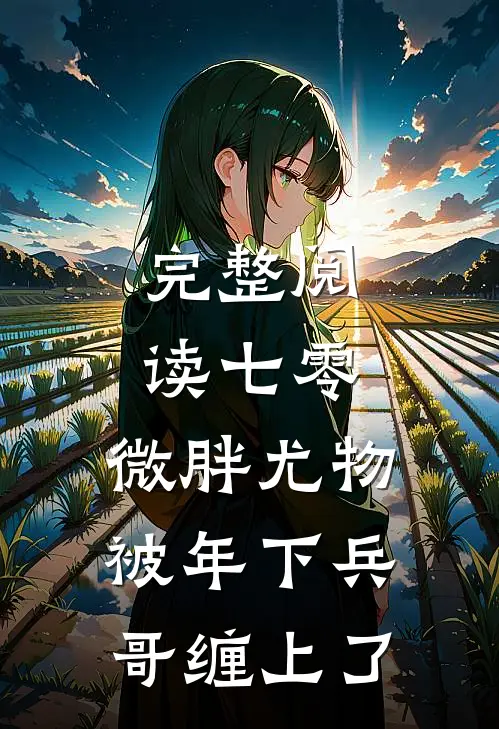 完整阅读七零：微胖尤物被年下兵哥缠上了